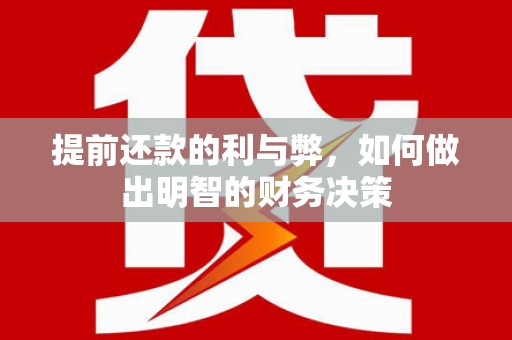 江干提前还款的利与弊，如何做出明智的财务决策