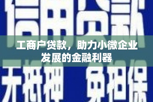 江干工商户贷款，助力小微企业发展的金融利器