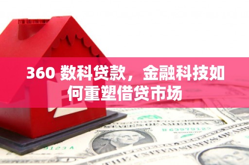 江干360 数科贷款，金融科技如何重塑借贷市场