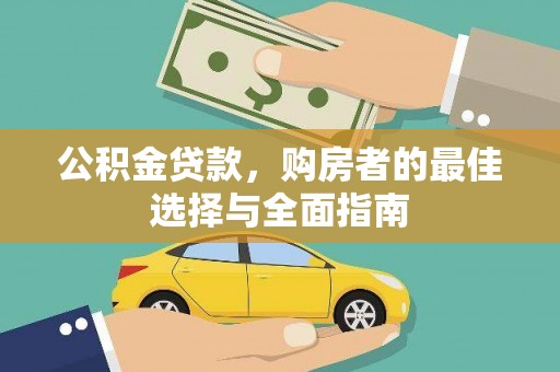 江干公积金贷款，购房者的最佳选择与全面指南