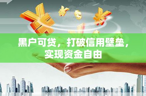 江干黑户可贷，打破信用壁垒，实现资金自由