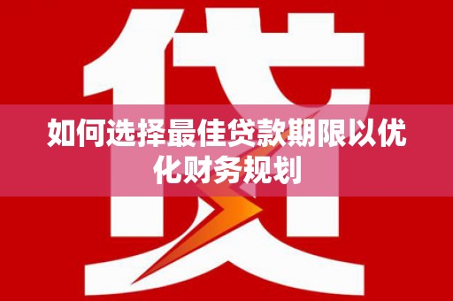 江干如何选择最佳贷款期限以优化财务规划
