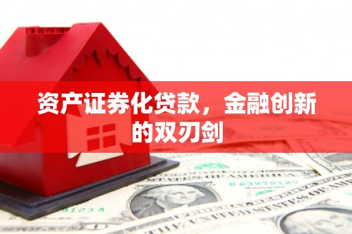 江干资产证券化贷款，金融创新的双刃剑