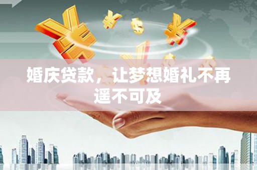 江干婚庆贷款，让梦想婚礼不再遥不可及