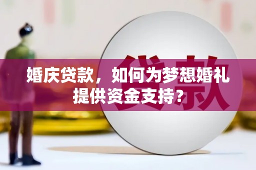 江干婚庆贷款，如何为梦想婚礼提供资金支持？