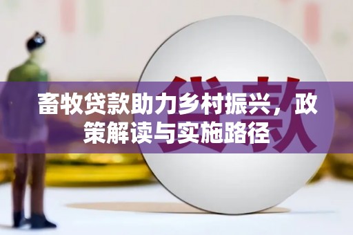 江干畜牧贷款助力乡村振兴，政策解读与实施路径