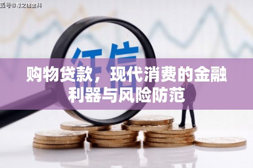 江干购物贷款，现代消费的金融利器与风险防范