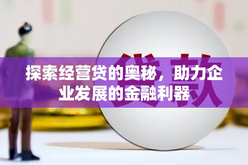 江干探索经营贷的奥秘，助力企业发展的金融利器