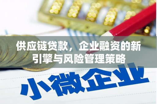 江干供应链贷款，企业融资的新引擎与风险管理策略