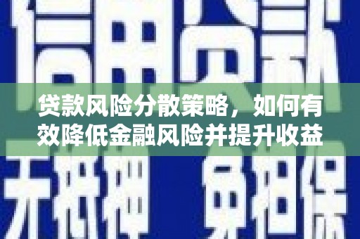 江干贷款风险分散策略，如何有效降低金融风险并提升收益