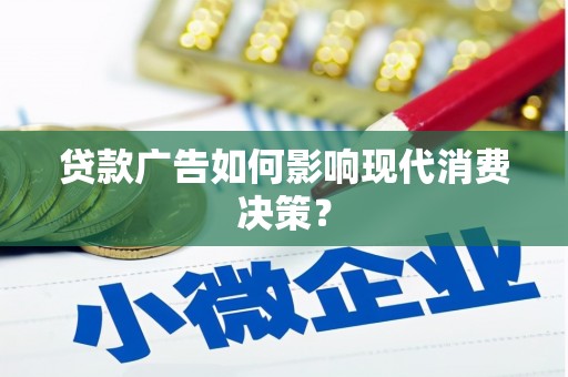 江干贷款广告如何影响现代消费决策？