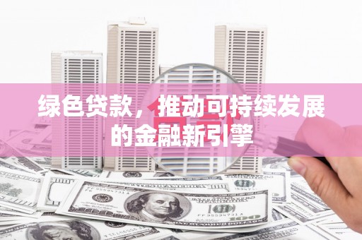 江干绿色贷款，推动可持续发展的金融新引擎