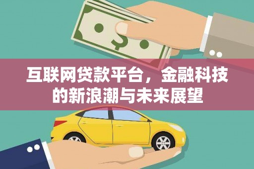 江干互联网贷款平台，金融科技的新浪潮与未来展望