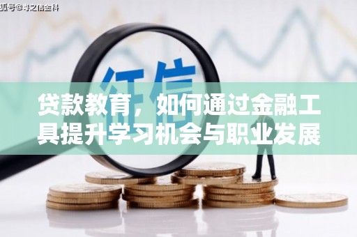 江干贷款教育，如何通过金融工具提升学习机会与职业发展