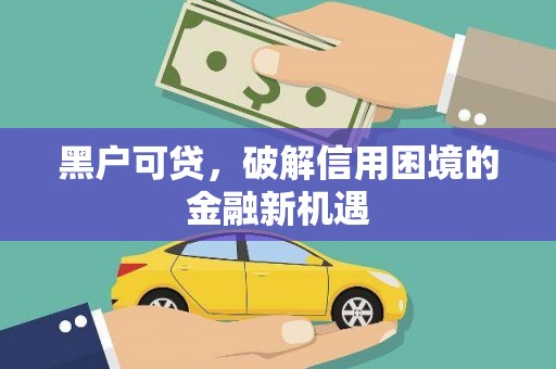 江干黑户可贷，破解信用困境的金融新机遇