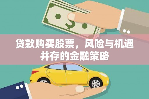 江干贷款购买股票，风险与机遇并存的金融策略