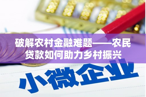 江干破解农村金融难题——农民贷款如何助力乡村振兴