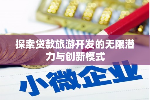 江干探索贷款旅游开发的无限潜力与创新模式