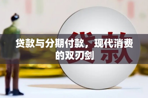 江干贷款与分期付款，现代消费的双刃剑