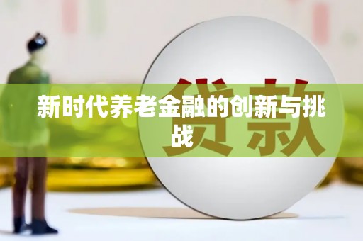 江干新时代养老金融的创新与挑战