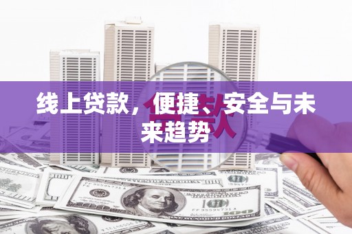 江干线上贷款，便捷、安全与未来趋势