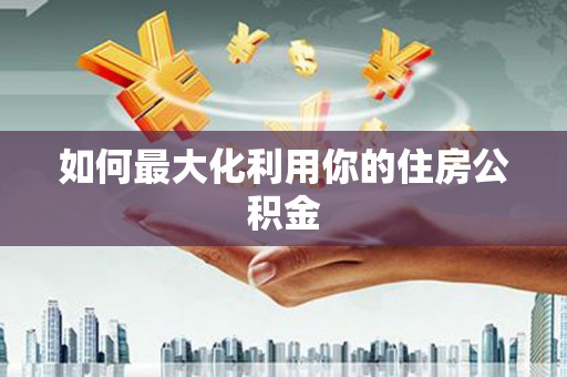 江干如何最大化利用你的住房公积金