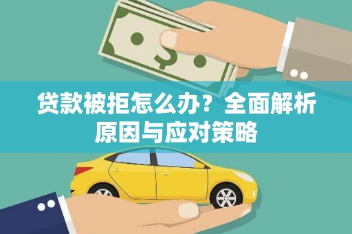 江干贷款被拒怎么办？全面解析原因与应对策略