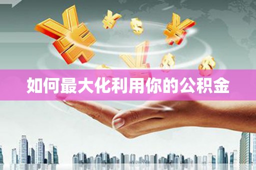 江干如何最大化利用你的公积金