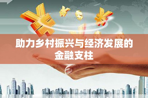 江干助力乡村振兴与经济发展的金融支柱